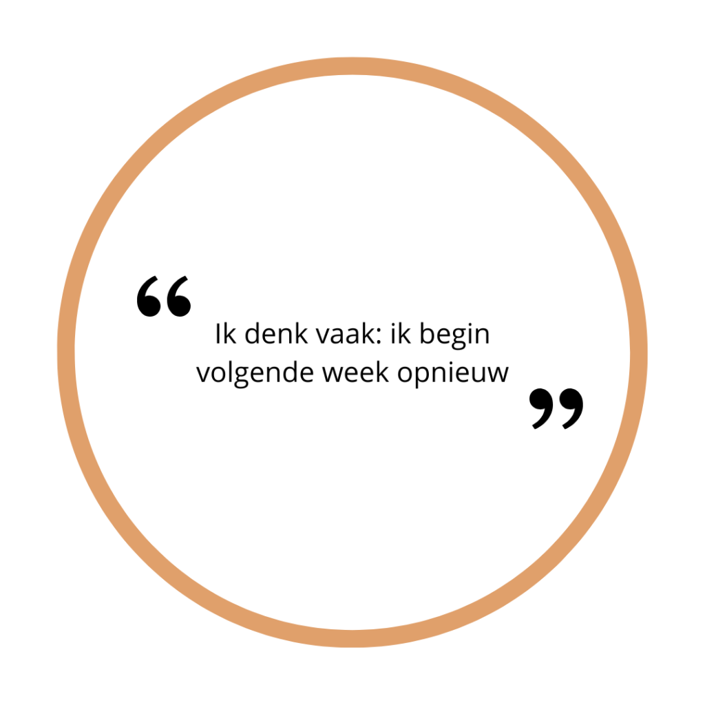 Ik denk vaak: ik begin volgende week opnieuw